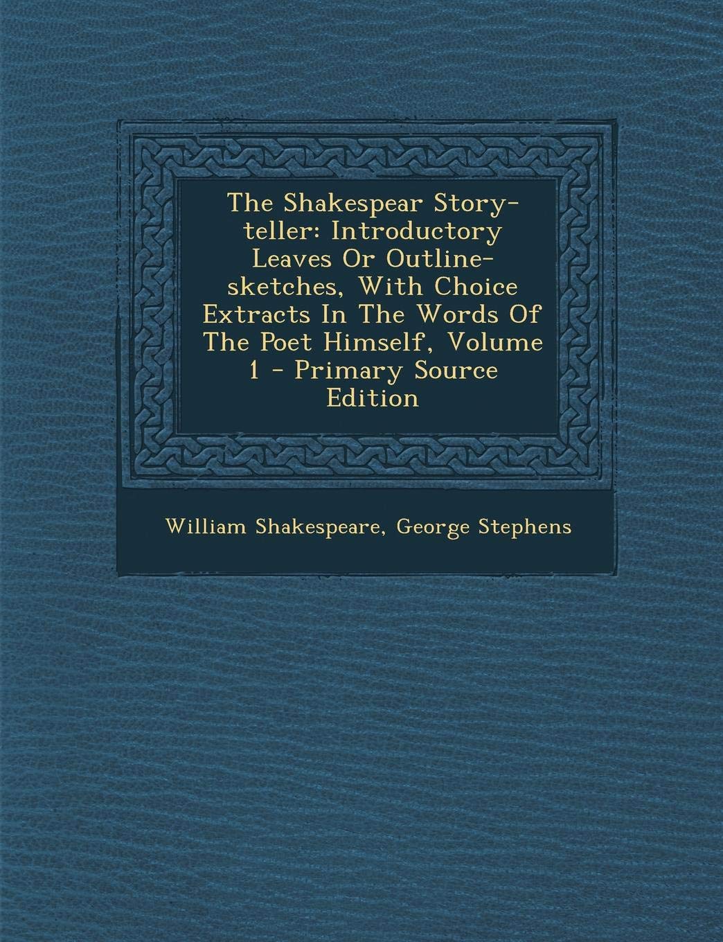 The Shakespear Story-Teller: Introductory Leaves or Outline-Sketches, with Choice Extracts in the Words of the Poet Himself, Volume 1 Politics & History