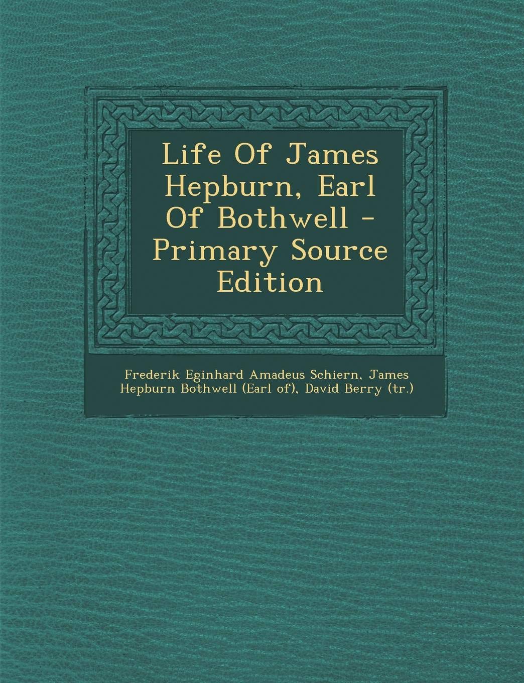 Life of James Hepburn, Earl of Bothwell Politics & History