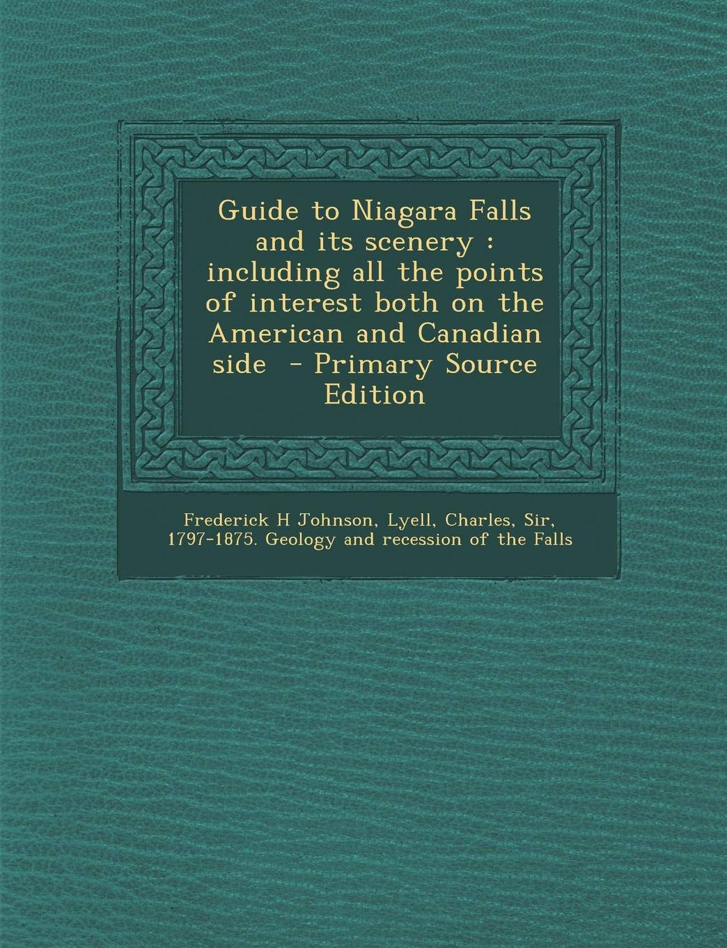Guide to Niagara Falls and Its Scenery: Including All the Points of Interest Both on the American and Canadian Side Politics & History