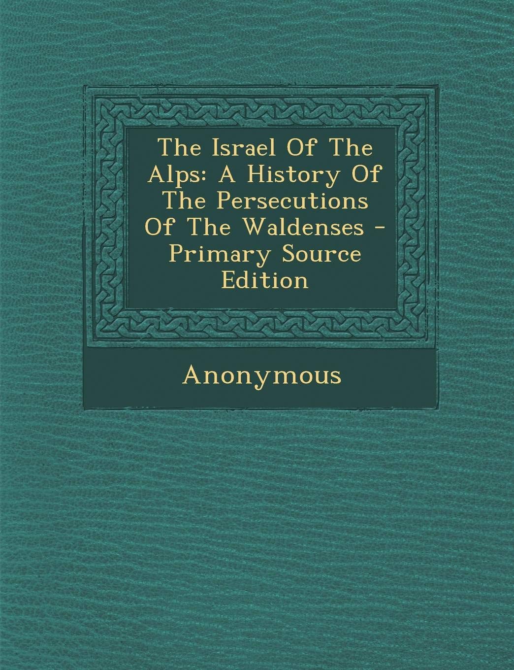 The Israel of the Alps: A History of the Persecutions of the Waldenses Politics & History
