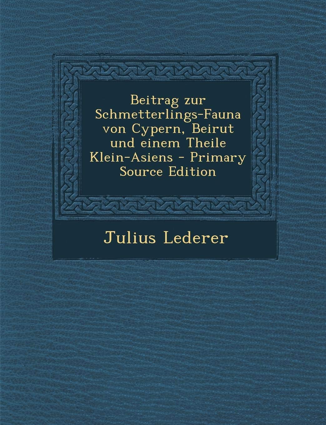 Beitrag Zur Schmetterlings-Fauna Von Cypern, Beirut Und Einem Theile Klein-Asiens Politics & History