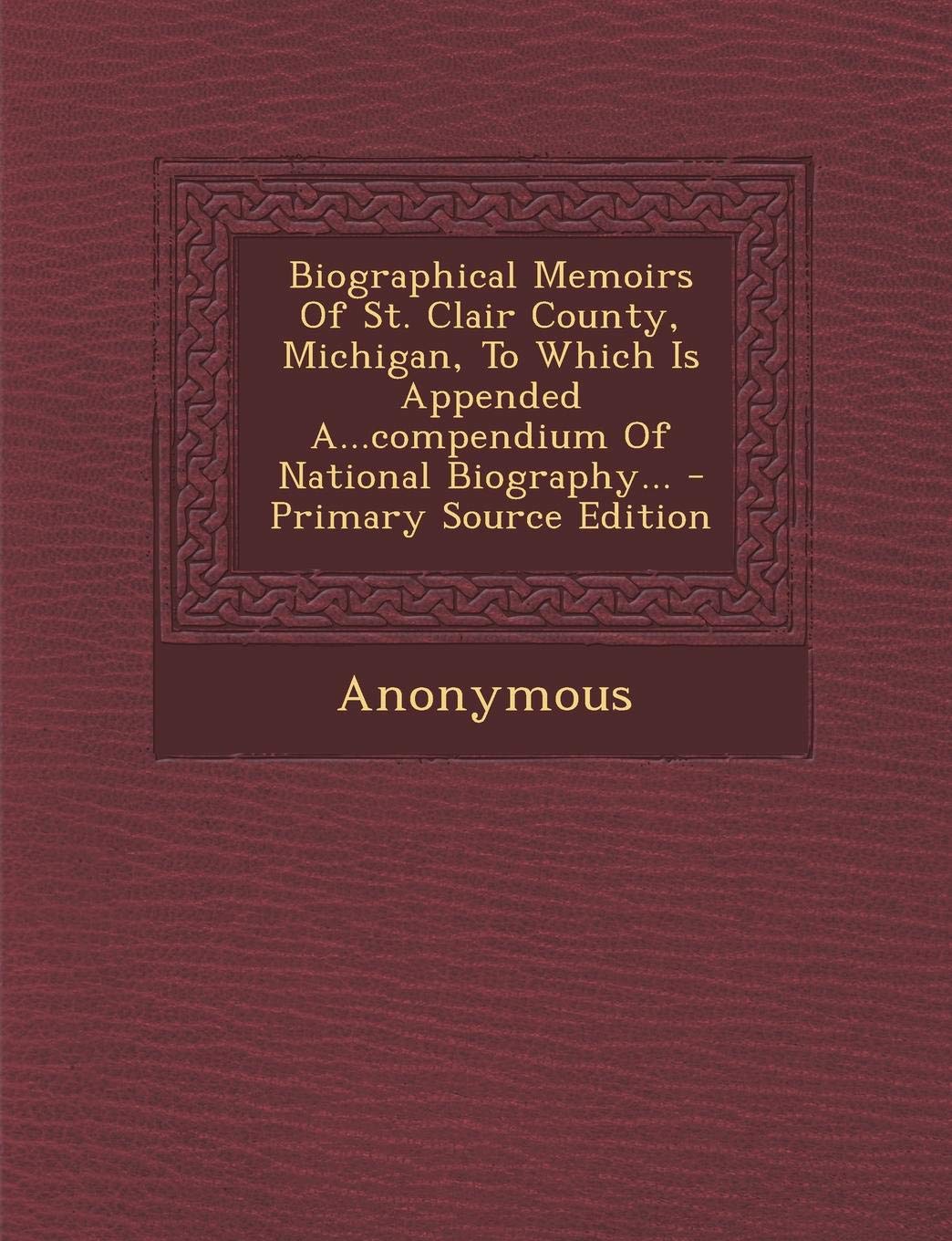 Biographical Memoirs of St. Clair County, Michigan, to Which Is Appended A...Compendium of National Biography... Politics & History