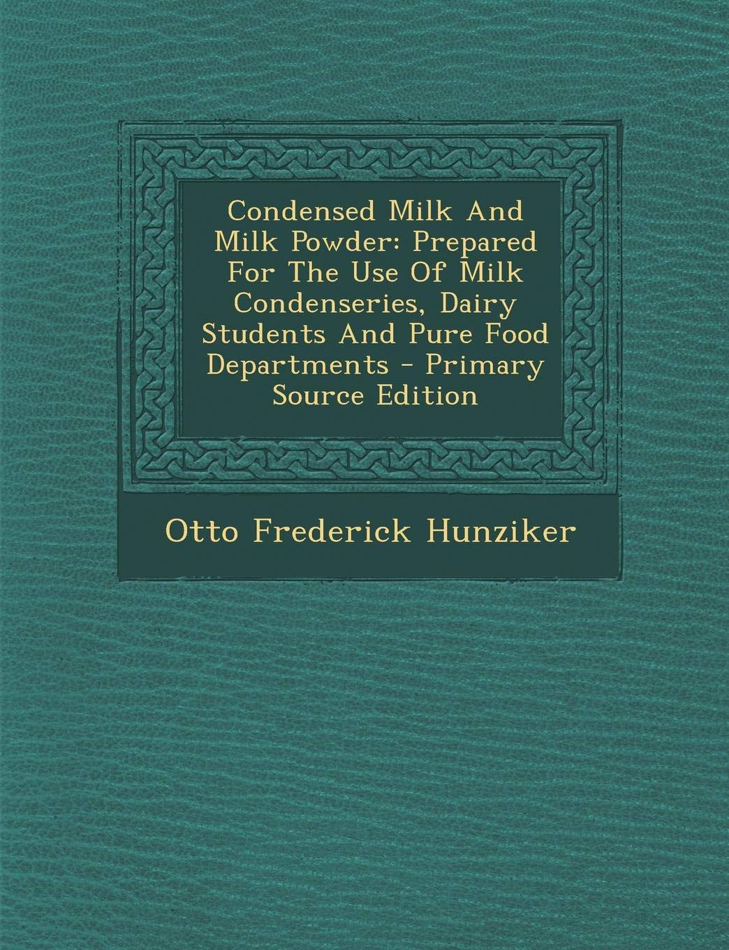 Condensed Milk and Milk Powder: Prepared for the Use of Milk Condenseries, Dairy Students and Pure Food Departments Politics & History