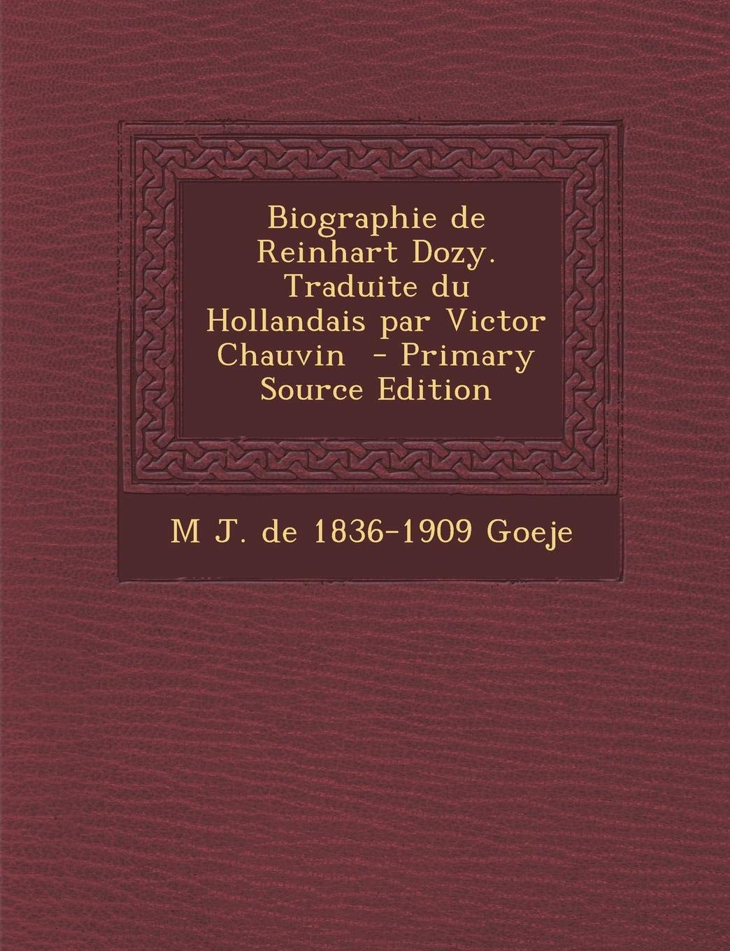 Biographie de Reinhart Dozy. Traduite Du Hollandais Par Victor Chauvin Politics & History