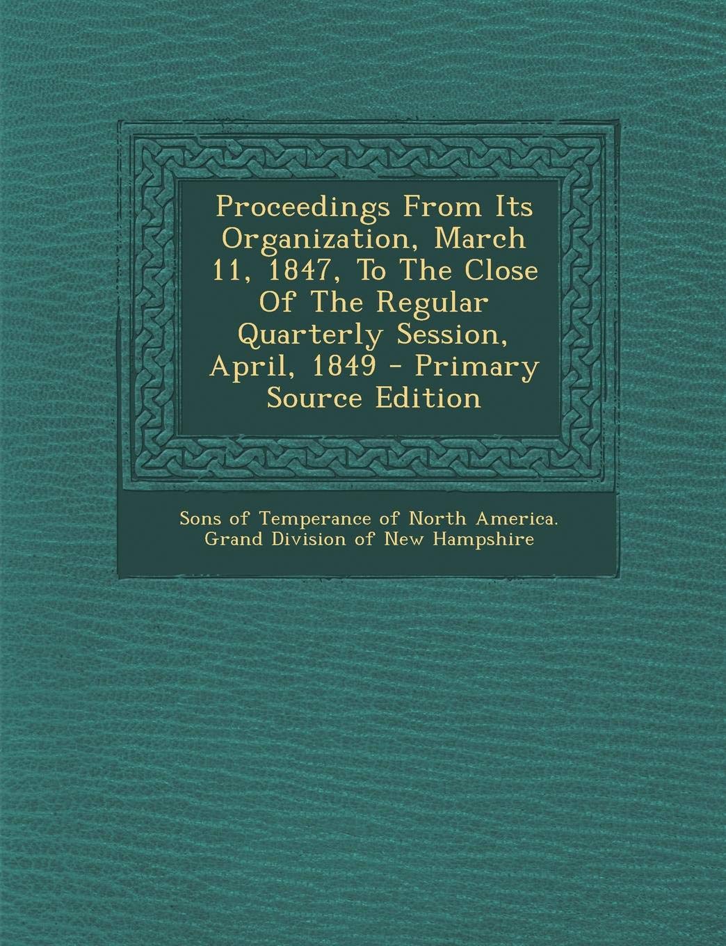 Proceedings from Its Organization, March 11, 1847, to the Close of the Regular Quarterly Session, April, 1849 Politics & History