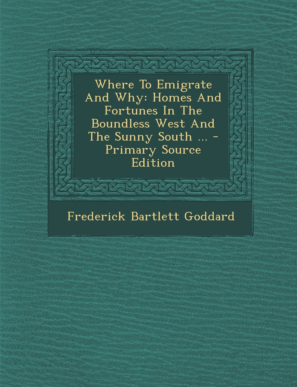 Where to Emigrate and Why: Homes and Fortunes in the Boundless West and the Sunny South ... Politics & History