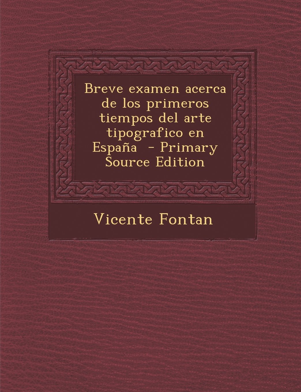 Breve Examen Acerca de Los Primeros Tiempos del Arte Tipografico En Espana Politics & History