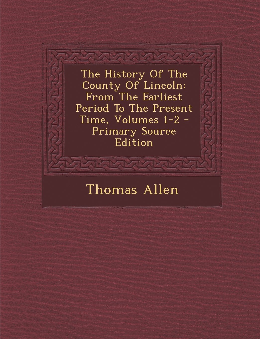 The History Of The County Of Lincoln: From The Earliest Period To The Present Time, Volumes 1-2 Politics & History