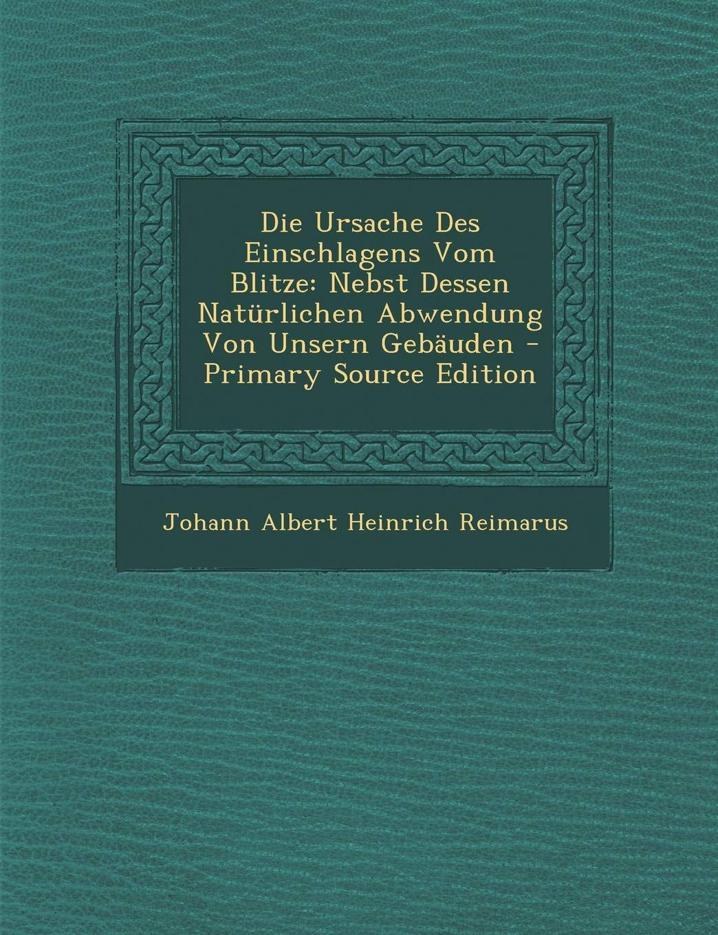 Die Ursache Des Einschlagens Vom Blitze: Nebst Dessen Naturlichen Abwendung Von Unsern Gebauden Politics & History