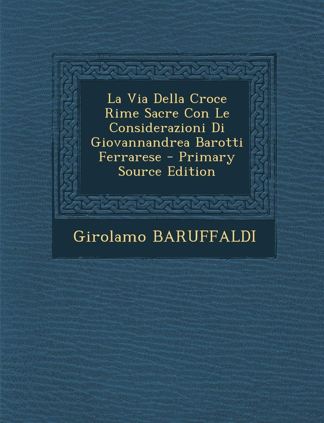 La Via Della Croce Rime Sacre Con Le Considerazioni Di Giovannandrea Barotti Ferrarese Politics & History