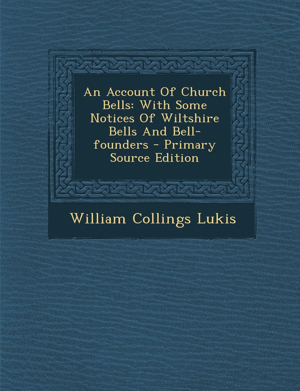 An Account of Church Bells: With Some Notices of Wiltshire Bells and Bell-Founders Politics & History