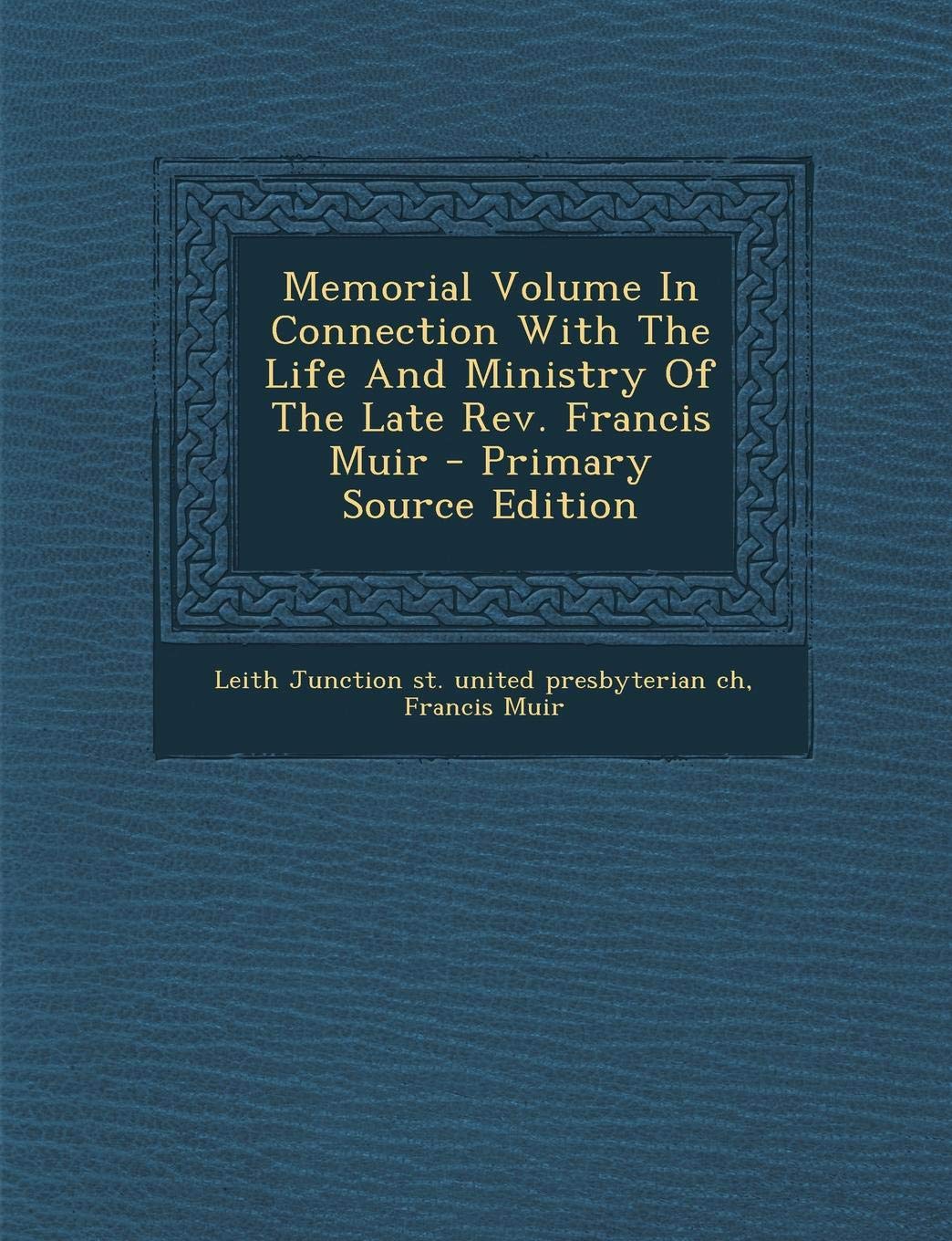 Memorial Volume in Connection with the Life and Ministry of the Late REV. Francis Muir Politics & History