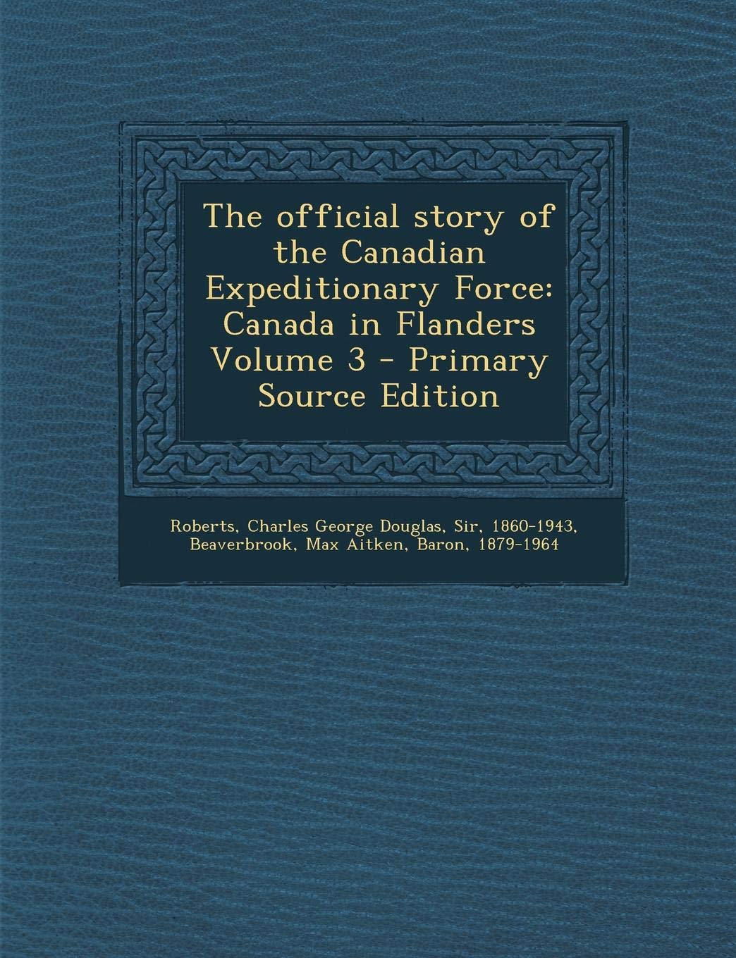 The Official Story of the Canadian Expeditionary Force: Canada in Flanders Volume 3 Politics & History
