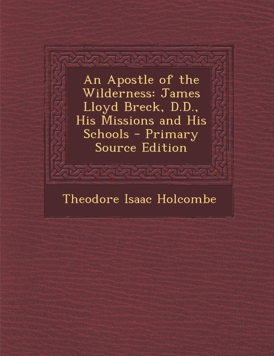 An Apostle of the Wilderness: James Lloyd Breck, D.D., His Missions and His Schools Politics & History