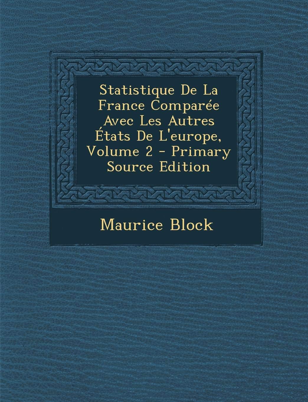 Statistique de la France Comparee Avec Les Autres Etats de L'Europe, Volume 2 Business, Finance & Career