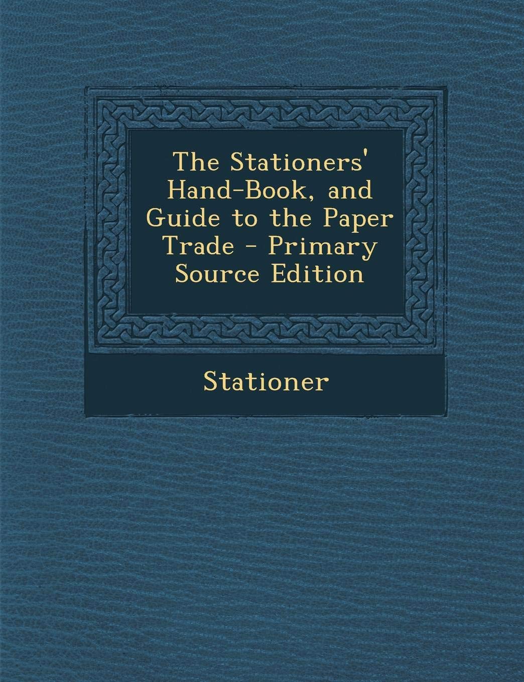 The Stationers' Hand-Book, and Guide to the Paper Trade Politics & History