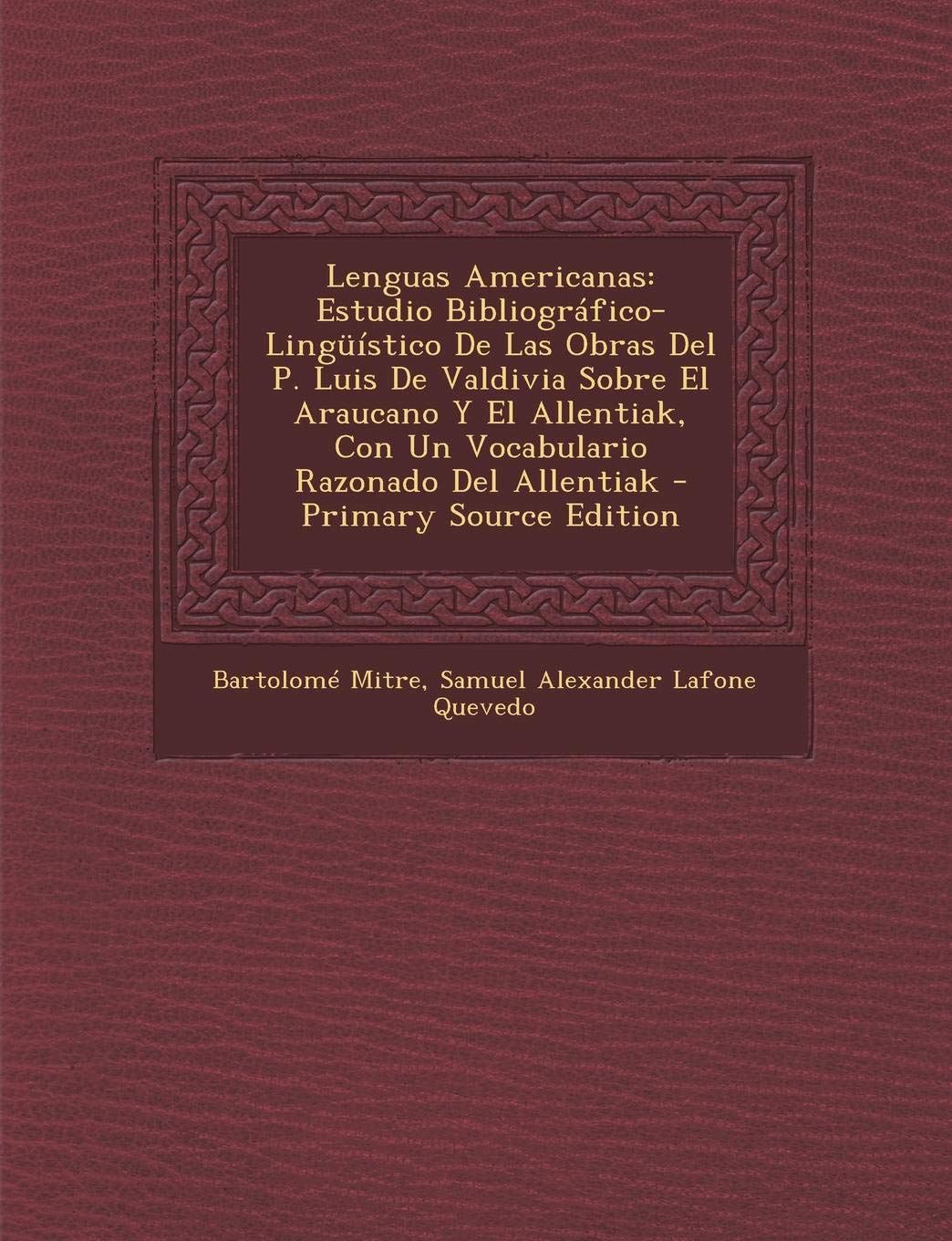 Lenguas Americanas: Estudio Bibliografico-Linguistico de Las Obras del P. Luis de Valdivia Sobre El Araucano y El Allentiak, Con Un Vocabulario Razonado del Allentiak Books
