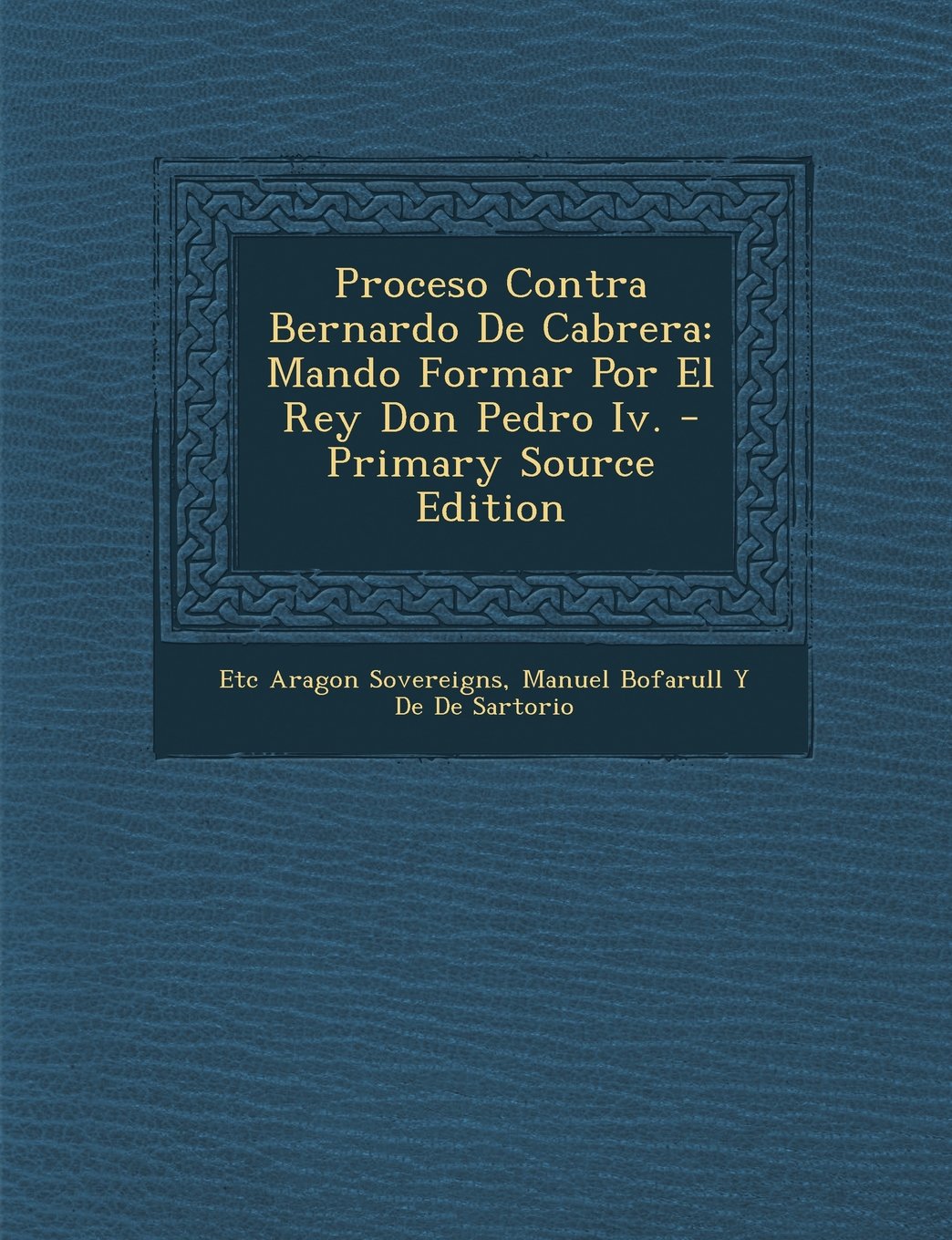 Proceso Contra Bernardo de Cabrera: Mando Formar Por El Rey Don Pedro IV. Memories