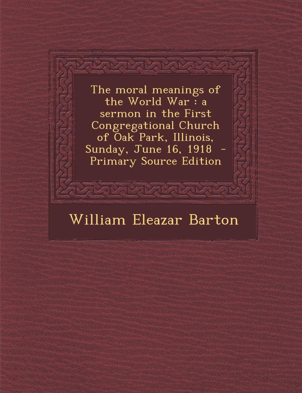 The Moral Meanings of the World War: A Sermon in the First Congregational Church of Oak Park, Illinois, Sunday, June 16, 1918 book