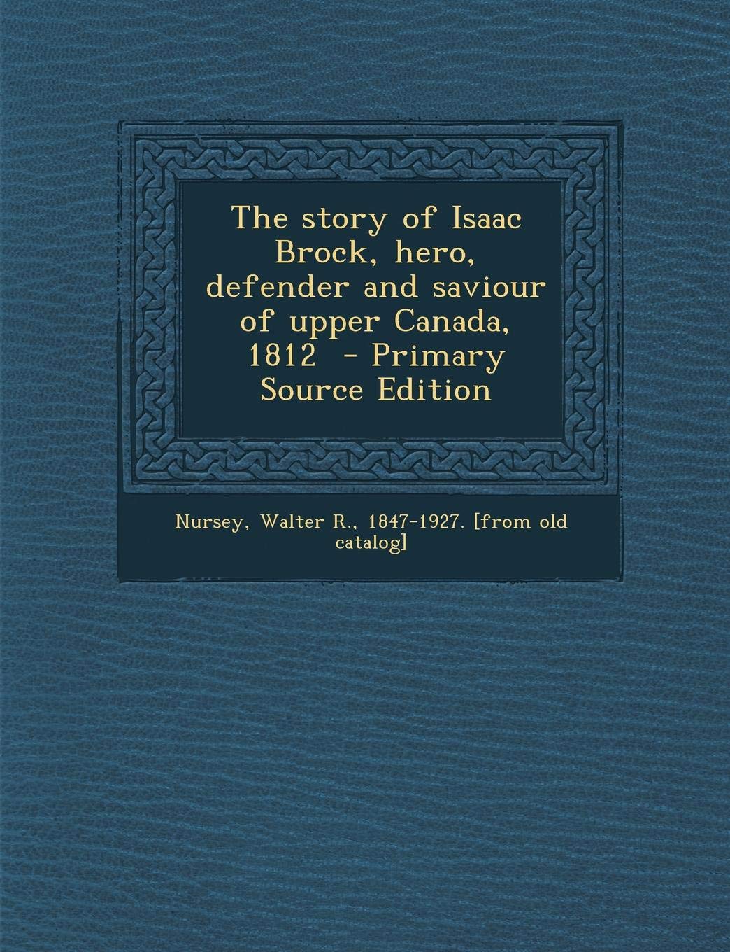 Story of Isaac Brock, Hero, Defender and Saviour of Upper Canada, 1812 (Cambridge Studies in Renaissance Literature and Culture) Social Sciences
