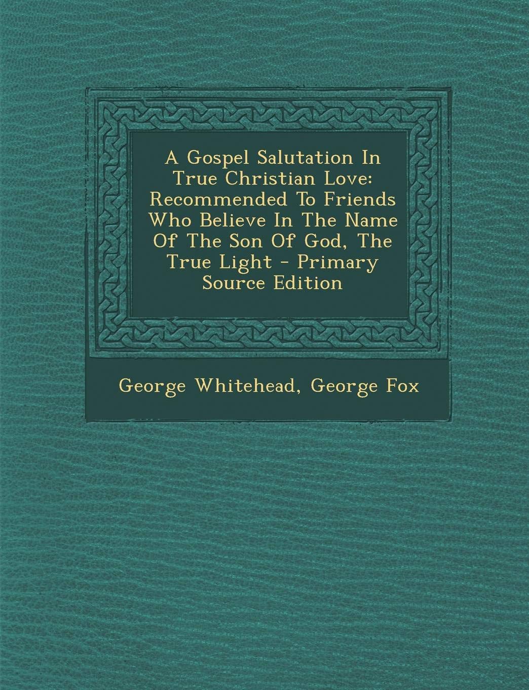 A Gospel Salutation in True Christian Love: Recommended to Friends Who Believe in the Name of the Son of God, the True Light - Primary Source Edition Contemporary literature Books