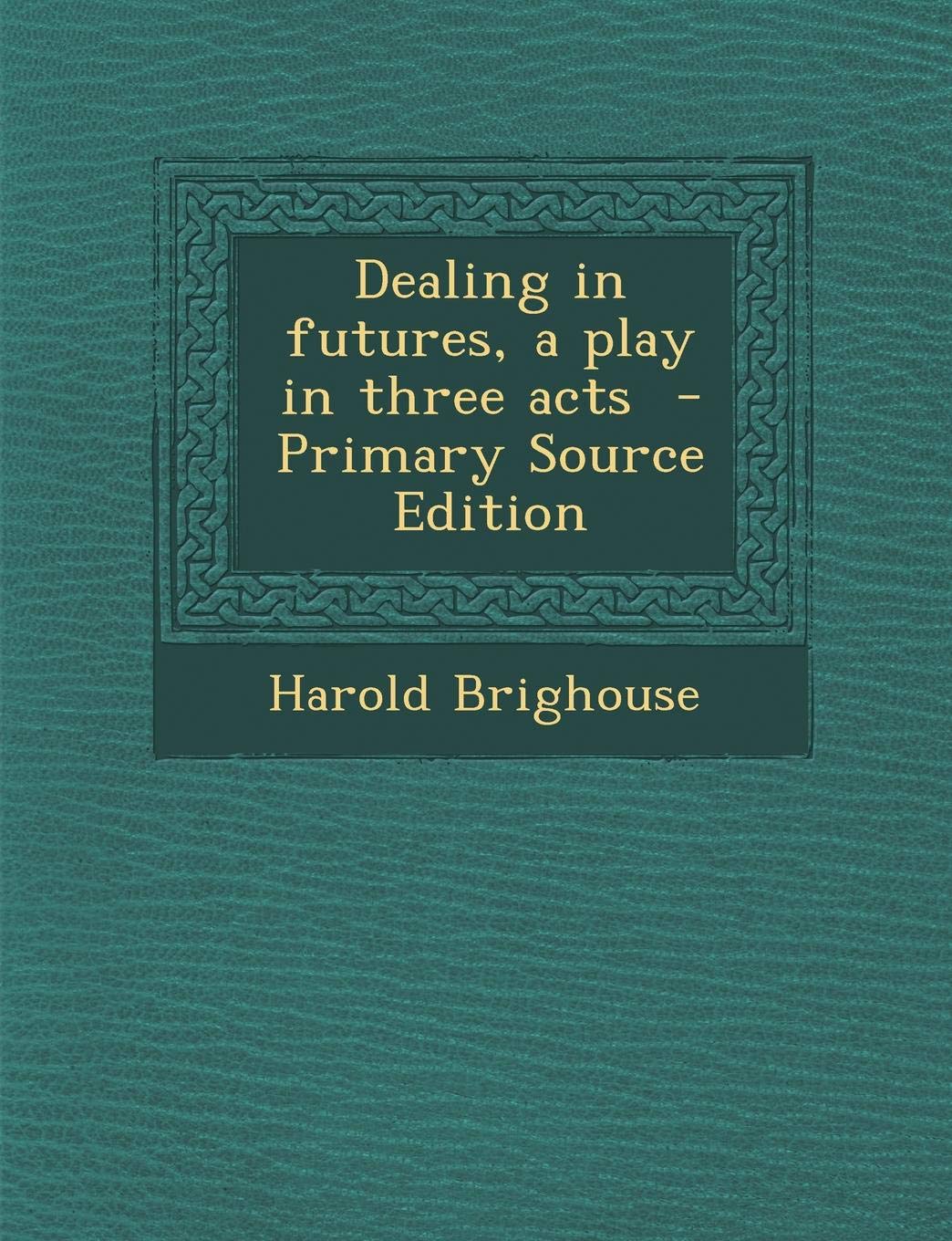 Dealing in Futures, a Play in Three Acts Politics & History