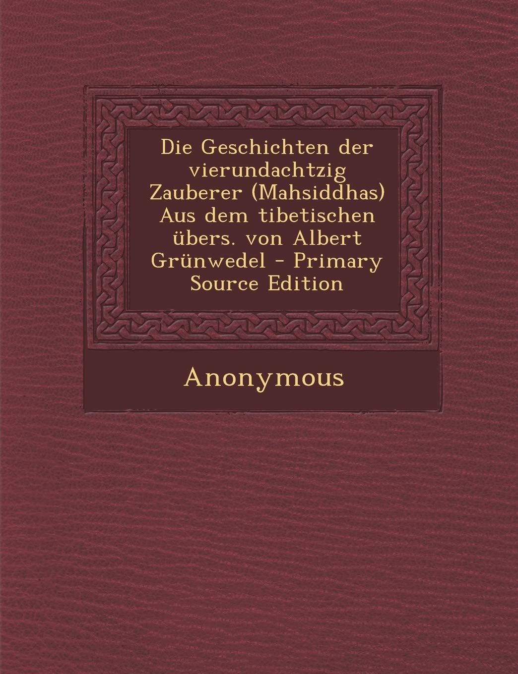Die Geschichten Der Vierundachtzig Zauberer (Mahsiddhas) Aus Dem Tibetischen Ubers. Von Albert Grunwedel Politics & History