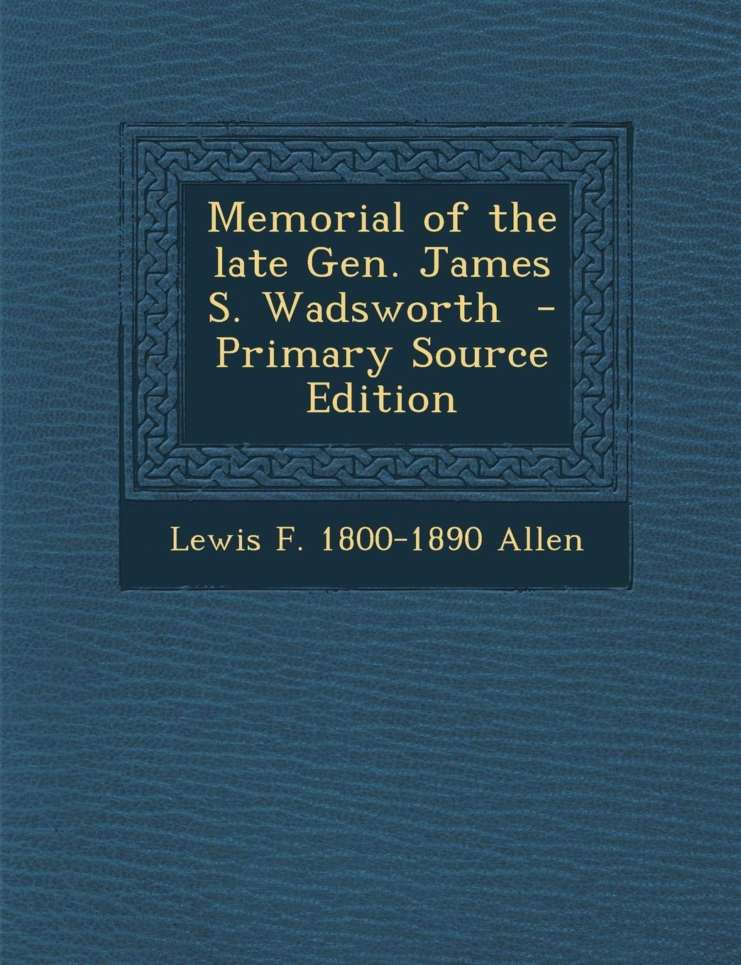 Memorial of the Late Gen. James S. Wadsworth Politics & History