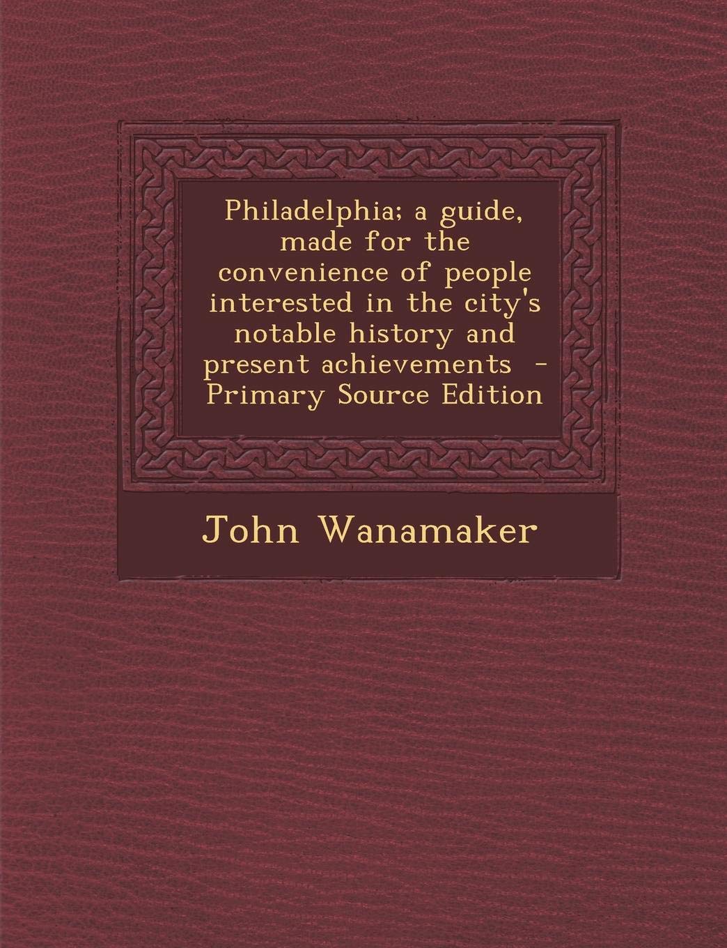 Philadelphia; A Guide, Made for the Convenience of People Interested in the City's Notable History and Present Achievements Politics & History