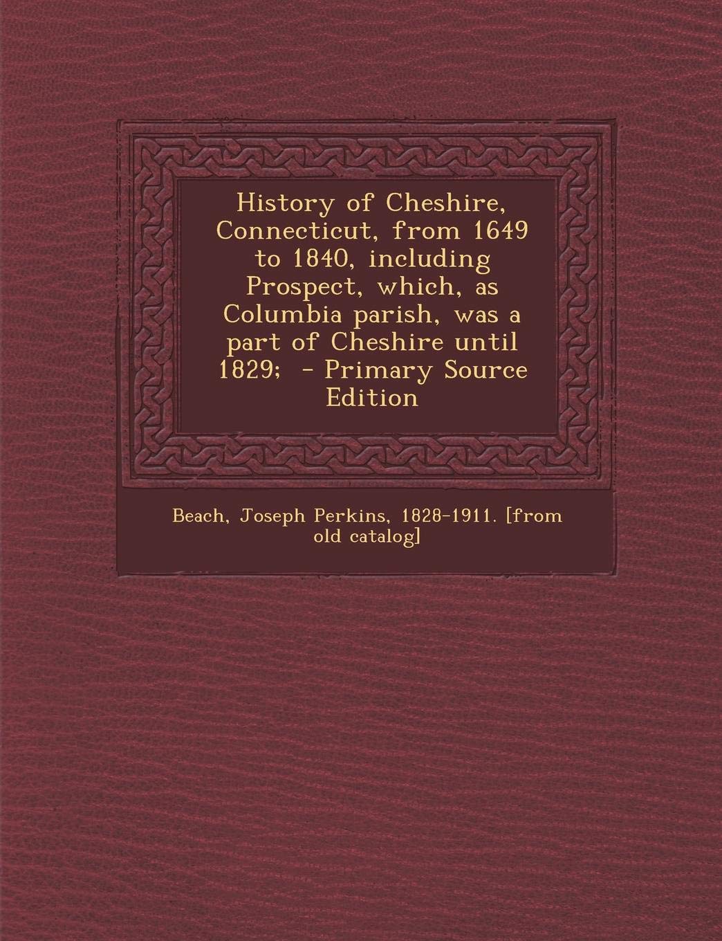 History of Cheshire, Connecticut, from 1649 to 1840, Including Prospect, Which, as Columbia Parish, Was a Part of Cheshire Until 1829; - Primary Sourc Politics & History