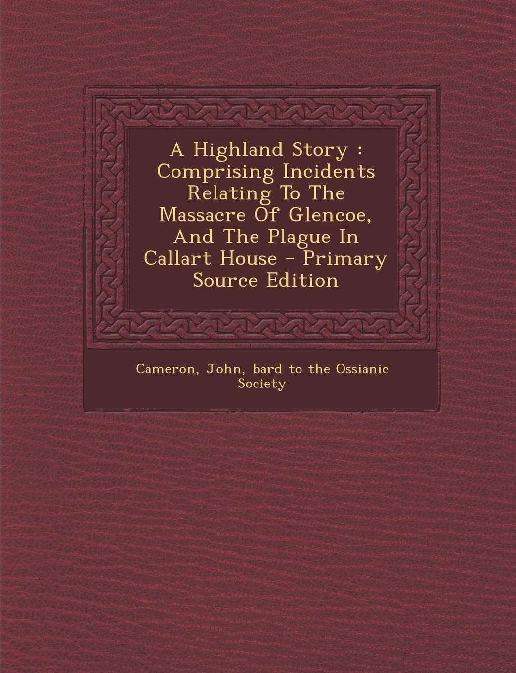 Highland Story: Comprising Incidents Relating to the Massacre of Glencoe, and the Plague in Callart House Politics & History