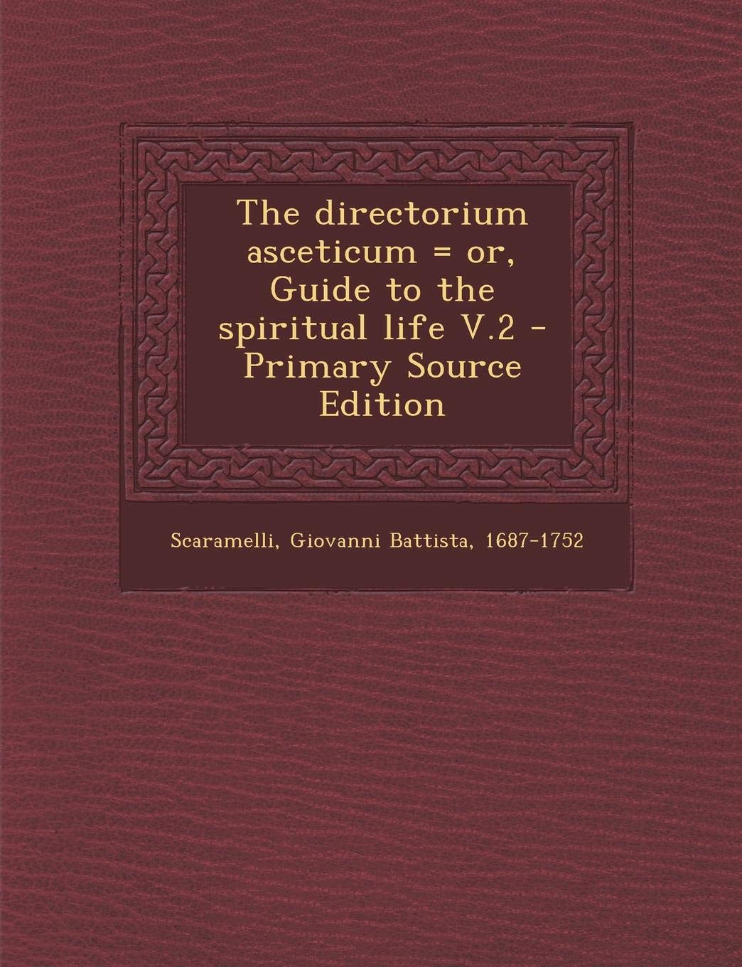 The Directories Ascetiucum; Or, Guide to the Spiritual Life., Volume II of IV Politics & History