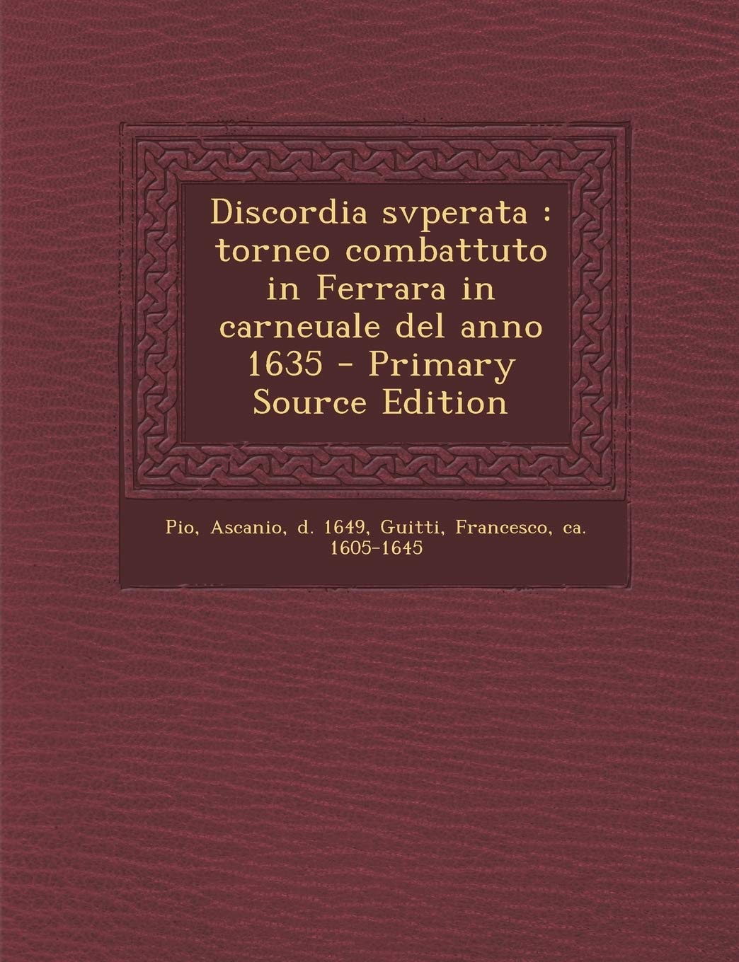 Discordia svperata: torneo combattuto in Ferrara in carneuale del anno 1635 - Primary Source Edition Politics & History