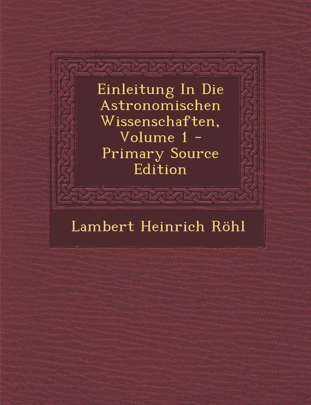 Einleitung in Die Astronomischen Wissenschaften, Volume 1 Politics & History