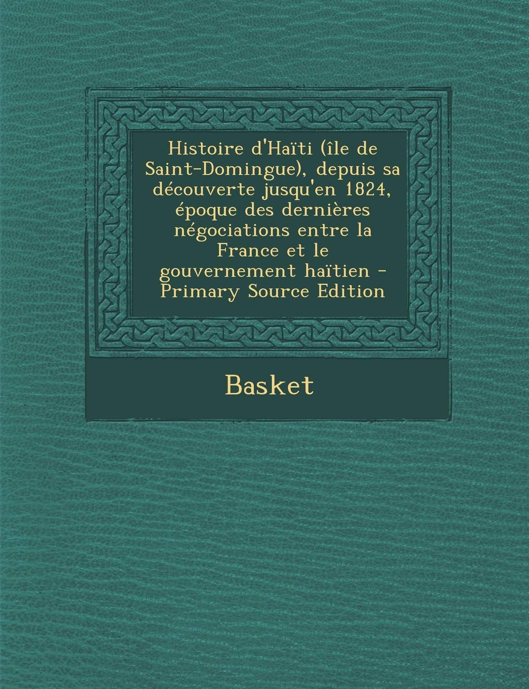 Histoire D'Haiti (Ile de Saint-Domingue), Depuis Sa Decouverte Jusqu'en 1824, Epoque Des Dernieres Negociations Entre La France Et Le Gouvernement Hai Politics & History