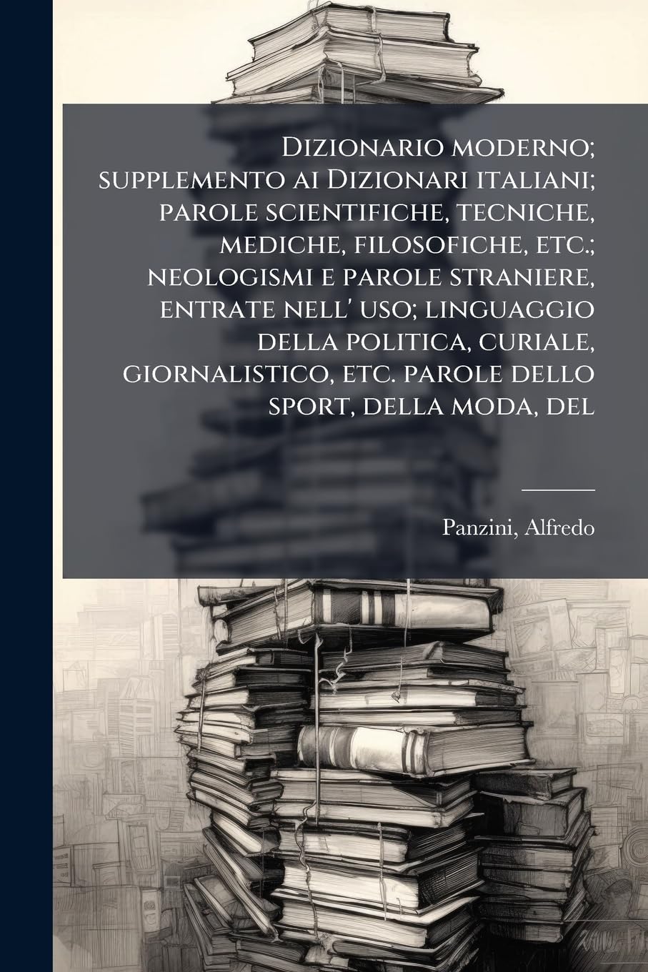Dizionario moderno; supplemento ai Dizionari italiani; parole scientifiche, tecniche, mediche, filosofiche, etc.; neologismi e parole straniere, ... etc. parole dello sport, della moda, del General education