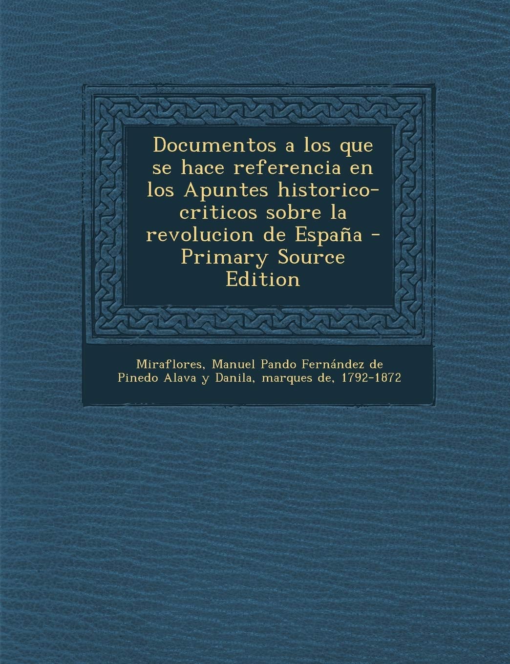 Documentos a Los Que Se Hace Referencia En Los Apuntes Historico-Criticos Sobre La Revolucion de Espana Politics & History