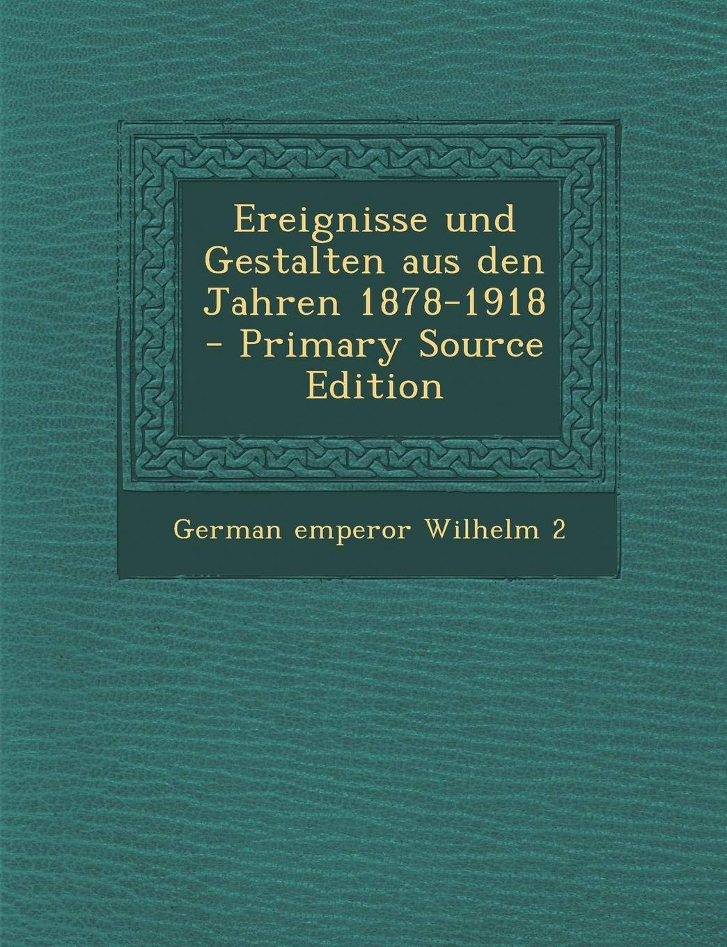 Ereignisse Und Gestalten Aus Den Jahren 1878-1918 Politics & History