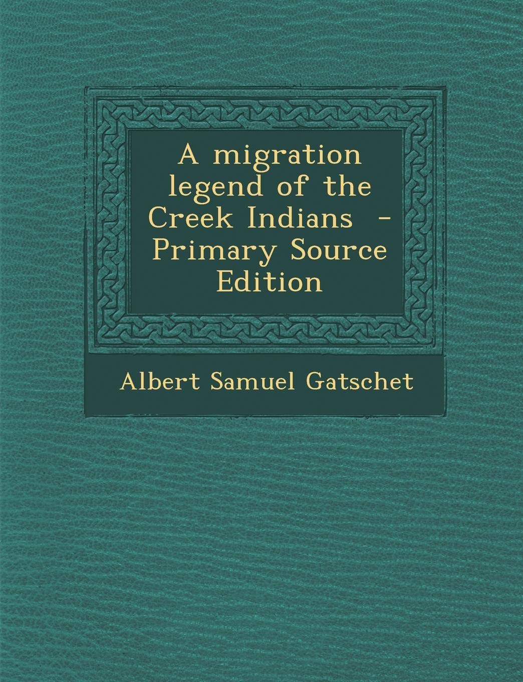 A Migration Legend of the Creek Indians Politics & History