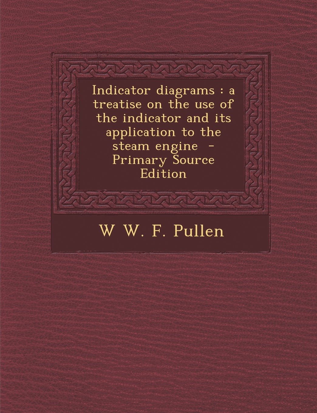 Indicator Diagrams: A Treatise on the Use of the Indicator and Its Application to the Steam Engine book
