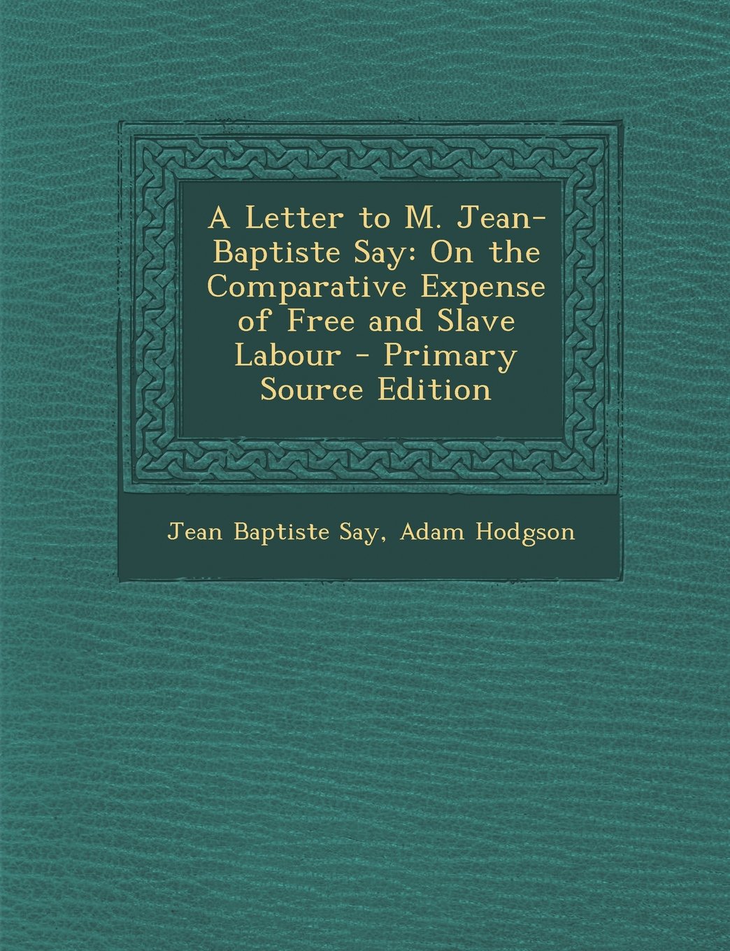 Letter to M. Jean-Baptiste Say on the Comparative Expense of Free and Slave Labour Business, Finance & Career