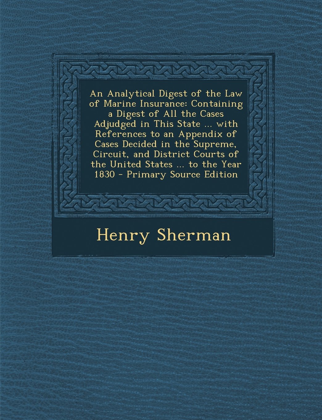 An Analytical Digest of the Law of Marine Insurance: Containing a Digest of All the Cases Adjudged in This State ... with References to an Appendix of Politics & History