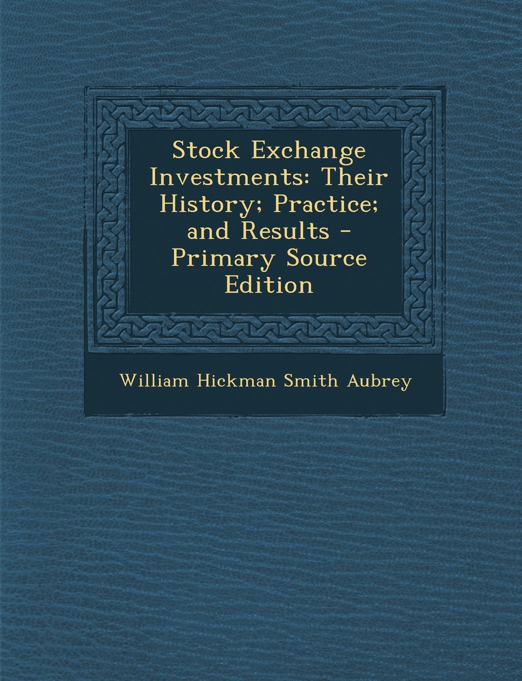 Stock Exchange Investments: Their History; Practice; And Results Business, Finance & Career
