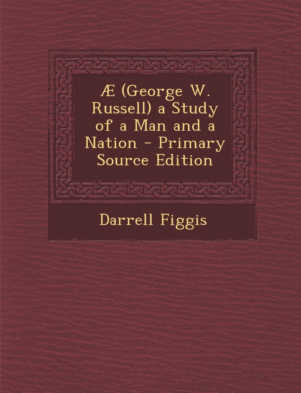 Ae (George W. Russell) a Study of a Man and a Nation - Primary Source Edition Art & Literature