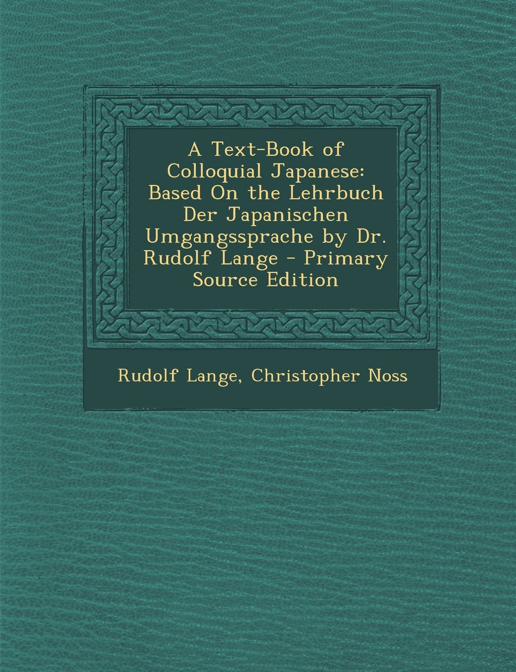 A Text-Book of Colloquial Japanese: Based on the Lehrbuch Der Japanischen Umgangssprache by Dr. Rudolf Lange - Primary Source Edition Foreign Languages ​​& Dictionaries