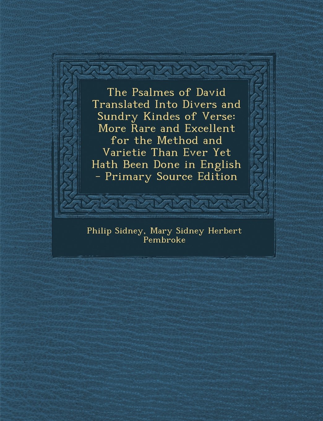 The Psalmes of David Translated Into Divers and Sundry Kindes of Verse: More Rare and Excellent for the Method and Varietie Than Ever Yet Hath Been Done in English - Primary Source Edition Religion & Esotericism
