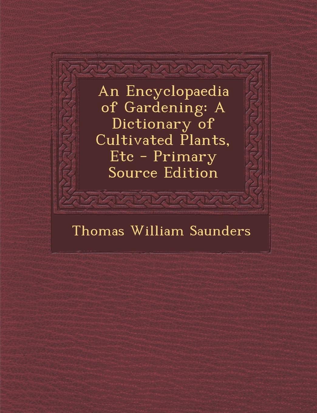 Encyclopaedia of Gardening: A Dictionary of Cultivated Plants, Etc Garden & Plants