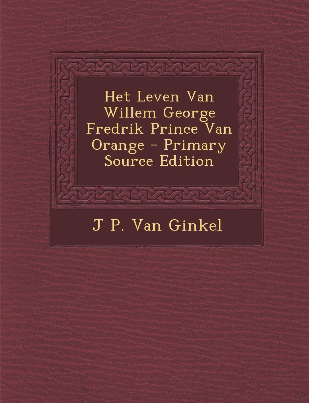 Het Leven Van Willem George Fredrik Prince Van Orange (Primary Source) Contemporary literature