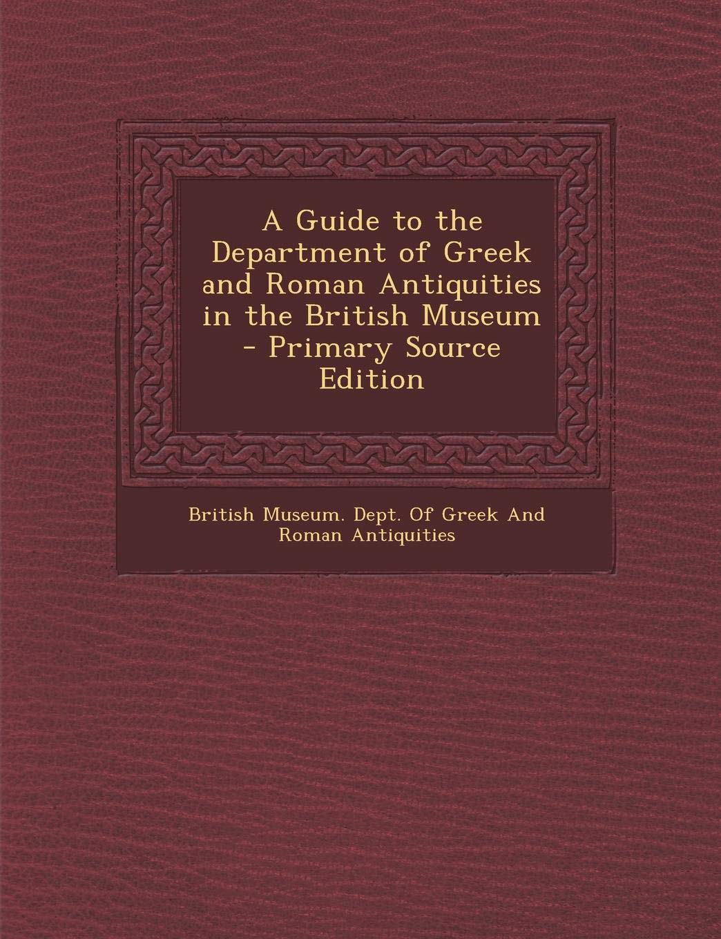 Guide to the Department of Greek and Roman Antiquities in the British Museum Film, Art & Culture