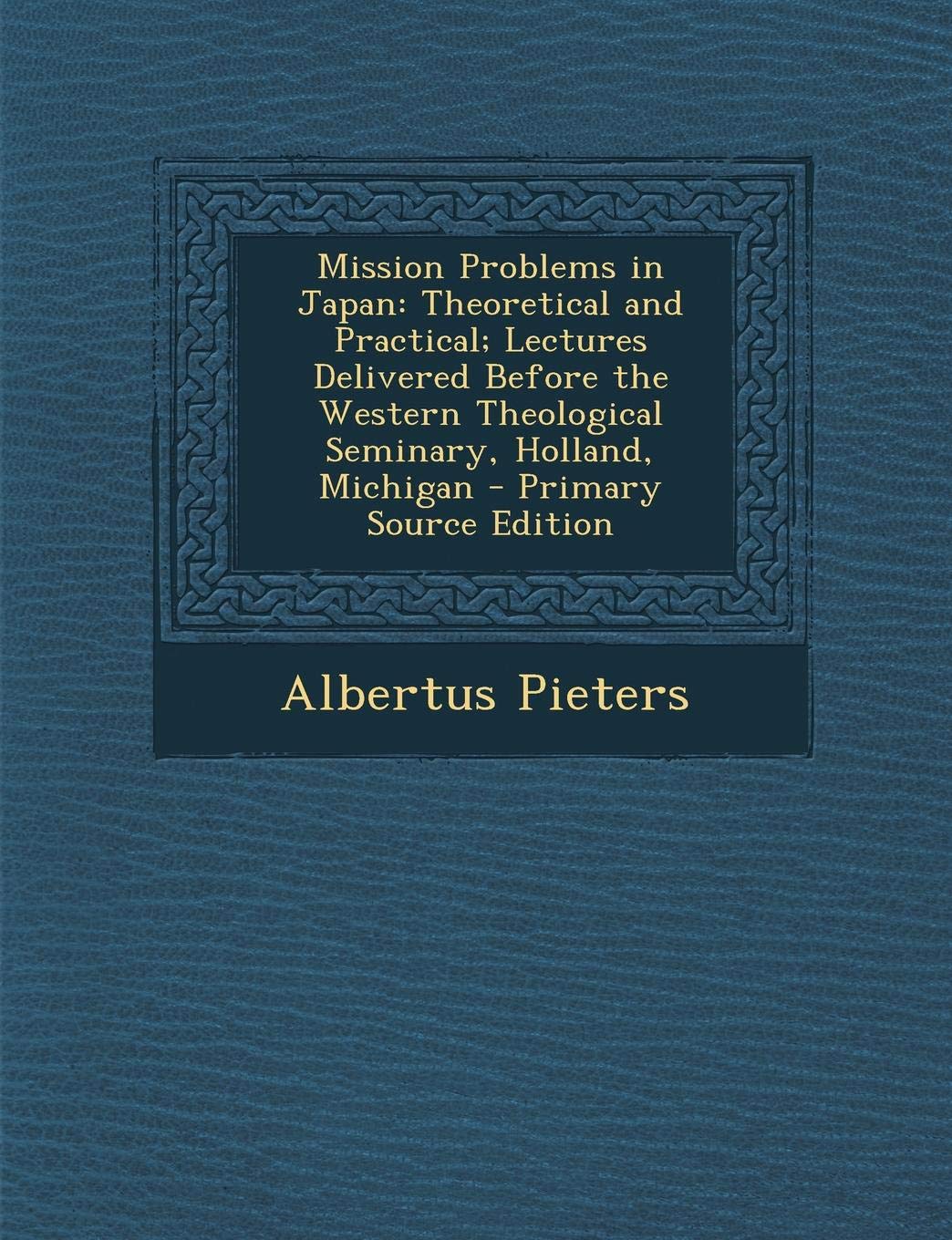 Mission Problems in Japan: Theoretical and Practical; Lectures Delivered Before the Western Theological Seminary, Holland, Michigan - Primary Source Edition Religion & Esotericism